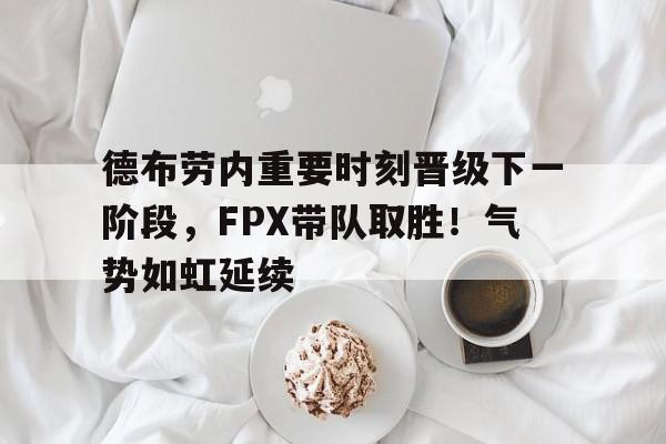  德布劳内重要时刻晋级下一阶段，FPX带队取胜！气势如虹延续-九游APP